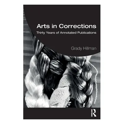 "Arts in Corrections: Thirty Years of Annotated Publications" - "" ("Hillman Grady")(Paperback)