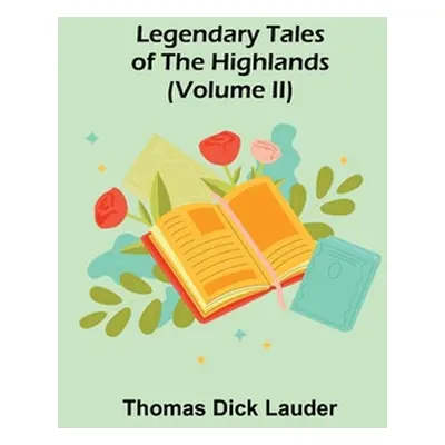 "Legendary Tales of the Highlands (Volume II)" - "" ("Dick Lauder Thomas")(Paperback)