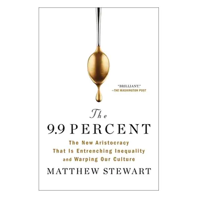 "The 9.9 Percent: The New Aristocracy That Is Entrenching Inequality and Warping Our Culture" - 