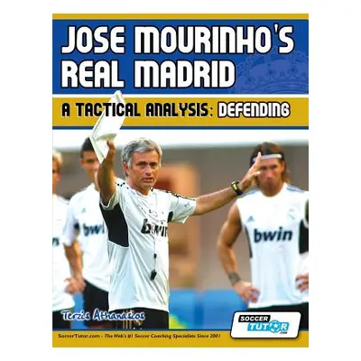 "Jose Mourinho's Real Madrid - A Tactical Analysis: Defending" - "" ("Athanasios Terzis")(Paperb