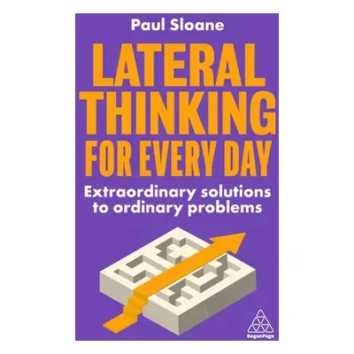 "Lateral Thinking for Every Day: Extraordinary Solutions to Ordinary Problems" - "" ("Sloane Pau