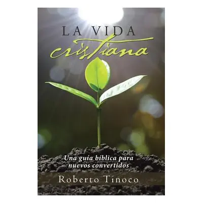 "La vida cristiana: Una gua bblica para nuevos convertidos" - "" ("Tinoco Roberto")(Pevná vazba)