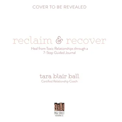 "Reclaim & Recover: Heal from Toxic Relationships with a 7-Step Guided Journal" - "" ("Blair Bal