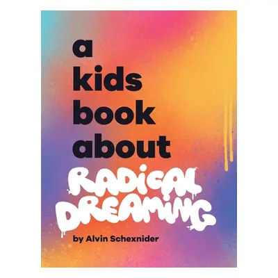 "A Kids Book About Radical Dreaming" - "" ("Schexnider Alvin")(Pevná vazba)