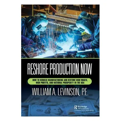 "Reshore Production Now: How to Rebuild Manufacturing and Restore High Wages, High Profits, and 