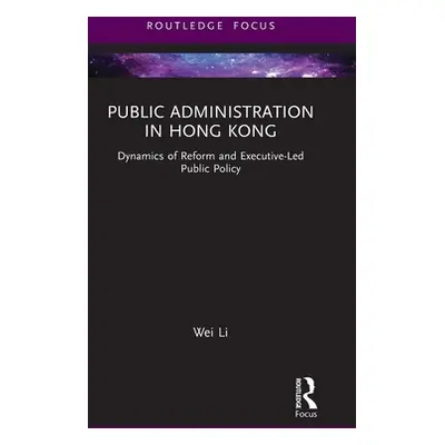 "Public Administration in Hong Kong: Dynamics of Reform and Executive-Led Public Policy" - "" ("