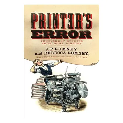 "Printer's Error: Irreverent Stories from Book History" - "" ("Romney Rebecca")(Paperback)