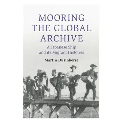 "Mooring the Global Archive: A Japanese Ship and Its Migrant Histories" - "" ("Dusinberre Martin