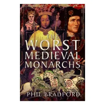 "The Worst Medieval Monarchs" - "" ("Bradford Phil")(Pevná vazba)