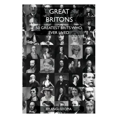 "Great Britons: Top 50 Greatest Brits Who Ever Lived" - "" ("LLC Anglotopia")(Paperback)