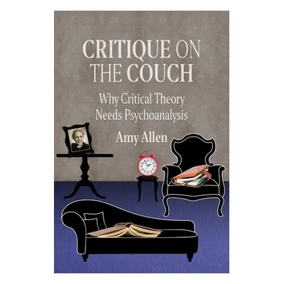 "Critique on the Couch: Why Critical Theory Needs Psychoanalysis" - "" ("Allen Amy")(Paperback)