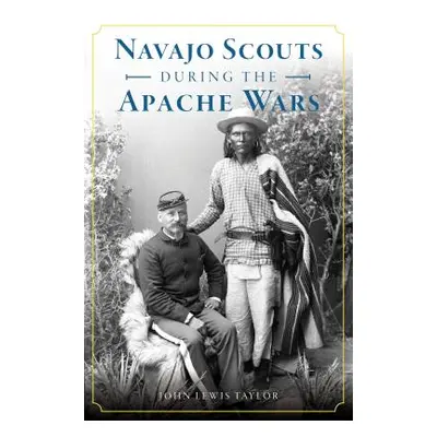 "Navajo Scouts During the Apache Wars" - "" ("Taylor John Lewis")(Paperback)