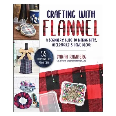 "Crafting with Flannel: A Beginner's Guide to Making Gifts, Accessories & Home Dcor" - "" ("Ramb