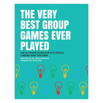 "The Very Best Group Games Ever Played: The Ultimate Guide for Succesfull Leaders and Teachers" 