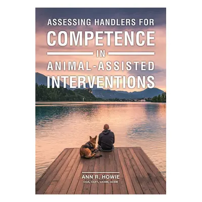 "Assessing Handlers for Competence in Animal-Assisted Interventions" - "" ("Howie Ann R.")(Paper