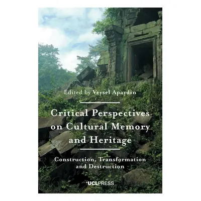 "Critical Perspectives on Cultural Memory and Heritage: Construction, Transformation and Destruc