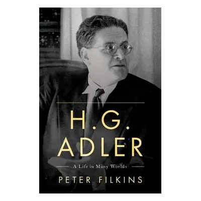 "H. G. Adler: A Life in Many Worlds" - "" ("Filkins Peter")(Pevná vazba)