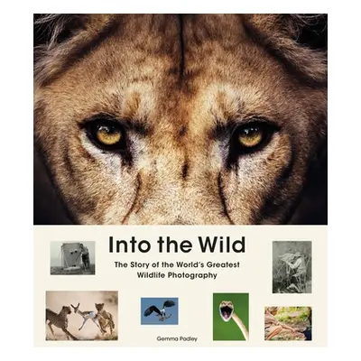 "Into the Wild: The Story of the World's Greatest Wildlife Photography" - "" ("Padley Gemma")(Pe