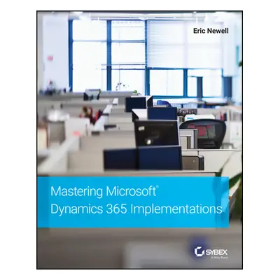 "Mastering Microsoft Dynamics 365 Implementations" - "" ("Newell Eric")(Paperback)