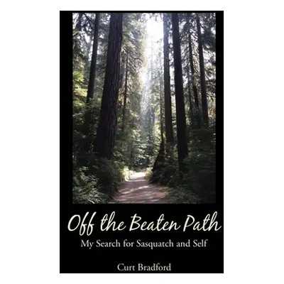 "Off the Beaten Path: My Search for Sasquatch and Self" - "" ("Bradford Curt")(Paperback)