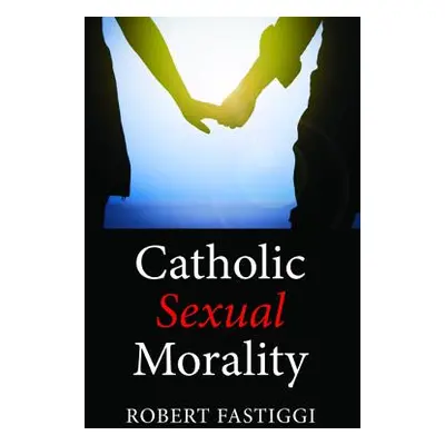 "Catholic Sexual Morality" - "" ("Fastiggi Robert")(Paperback)