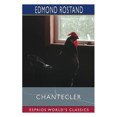 "Chantecler (Esprios Classics)" - "" ("Rostand Edmond")(Paperback)