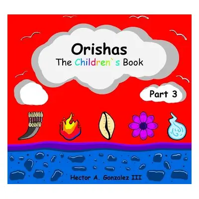 "Orishas The Children's Book (Part 3)" - "" ("Gonzalez III Hector a.")(Paperback)