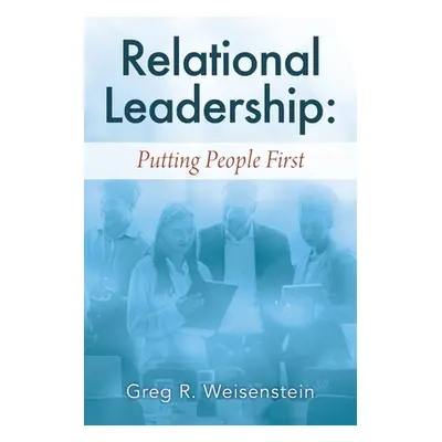 "Relational Leadership: Putting People First" - "" ("Weisenstein Greg R.")(Paperback)