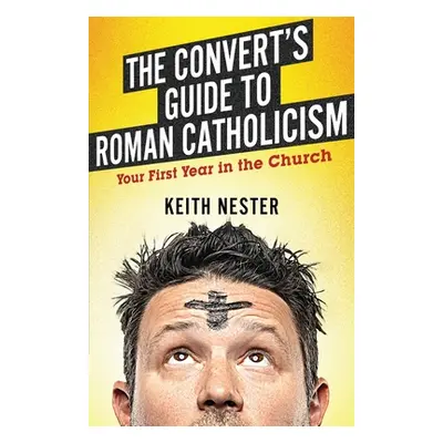 "The Convert's Guide to Roman Catholicism: Your First Year in the Church" - "" ("Nester Keith")(