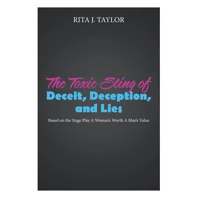 "The Toxic Sting of Deceit, Deception, and Lies: Based on the Stage Play a Woman's Worth a Man's