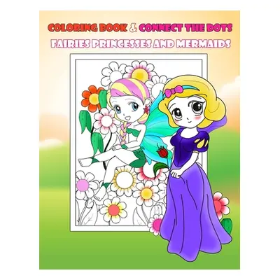 "Coloring Book & Connect The Dots Fairies Princesses And Mermaids: Activity Book For Kids Ages 4