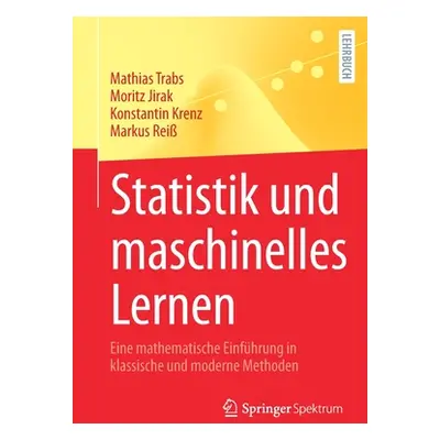 "Statistik Und Maschinelles Lernen: Eine Mathematische Einfhrung in Klassische Und Moderne Metho