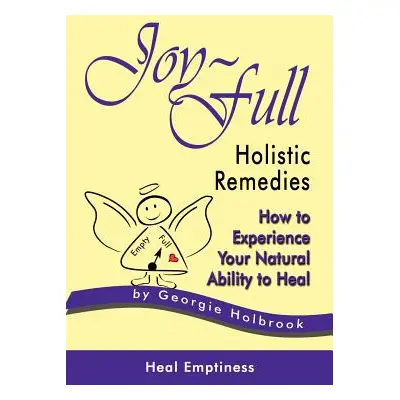 "Joy-Full Holistic Remedies: How to Experience Your Natural Ability to Heal" - "" ("Holbrook Geo