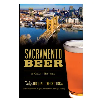 "Sacramento Beer: A Craft History" - "" ("Chechourka Justin")(Paperback)