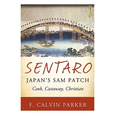 "Sentaro, Japan's Sam Patch: Cook, Castaway, Christian" - "" ("Parker F. Calvin")(Paperback)