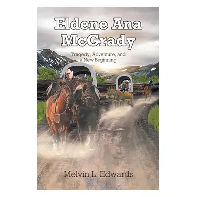 "Eldene Ana McGrady: Tragedy, Adventure, and a New Beginning" - "" ("Edwards Melvin L.")(Paperba