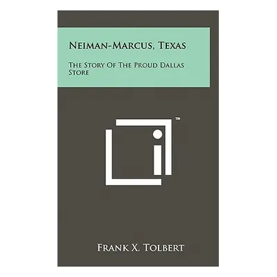 "Neiman-Marcus, Texas: The Story Of The Proud Dallas Store" - "" ("Tolbert Frank X.")(Pevná vazb