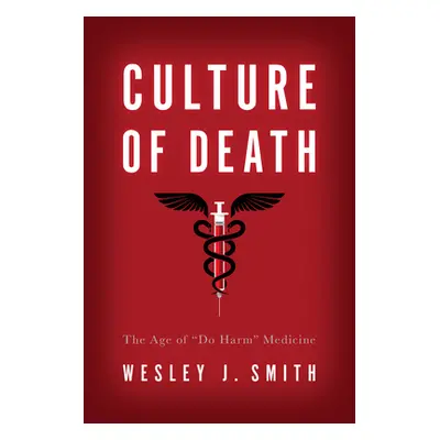 "Culture of Death: The Age of Do Harm" Medicine"" - "" ("Smith Wesley J.")(Paperback)