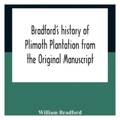 "Bradford'S History Of Plimoth Plantation From The Original Manuscript With A Report Of The Proc