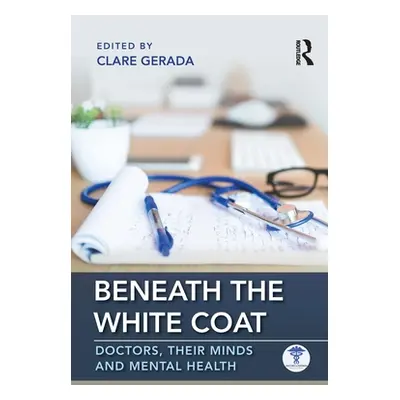 "Beneath the White Coat: Doctors, Their Minds and Mental Health" - "" ("Gerada Clare")(Paperback