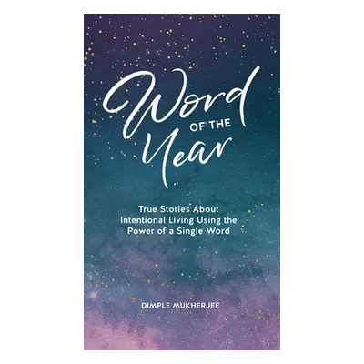 "Word of the Year: True Stories About Intentional Living Using the Power of a Single Word" - "" 