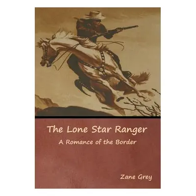 "The Lone Star Ranger: A Romance of the Border" - "" ("Grey Zane")(Pevná vazba)