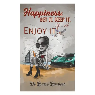 "Happiness: Get It, Keep It, Oh...And Enjoy It!" - "" ("Lambert Louise")(Paperback)