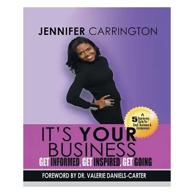 "It's Your Business, Get Informed, Get Inspired and Get Going" - "" ("Carrington Jennifer")(Pape