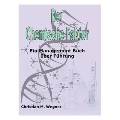 "Der Chemische Faktor: Ein Management Buch ber Fhrung" - "" ("Wegner Christian M.")(Paperback)