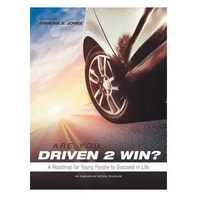 "Are You Driven 2 Win? a Roadmap for Young People to Succeed in Life: An Inspirational Activity 