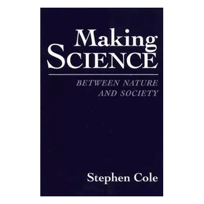 "Making Science: Between Nature and Society" - "" ("Cole Stephen")(Pevná vazba)