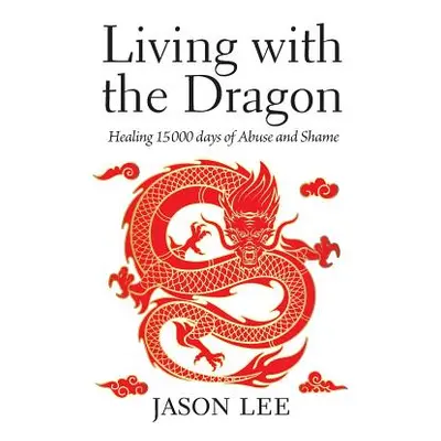 "Living with the Dragon: Healing 15 000 days of Abuse and Shame" - "" ("Lee Jason")(Paperback)