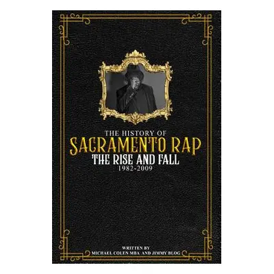 "The History of Sacramento Rap: The Rise and Fall (1982-2009)" - "" ("Colen Michael")(Paperback)