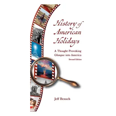 "History of American Holidays: A Thought-Provoking Glimpse into America" - "" ("Bensch Jeff")(Pe